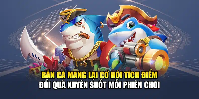 Bắn cá mang lại cơ hội tích điểm – đổi quà xuyên suốt mỗi phiên chơi
