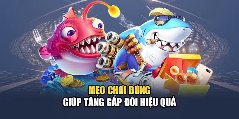 Mẹo chơi đúng giúp tăng gấp đôi hiệu quả