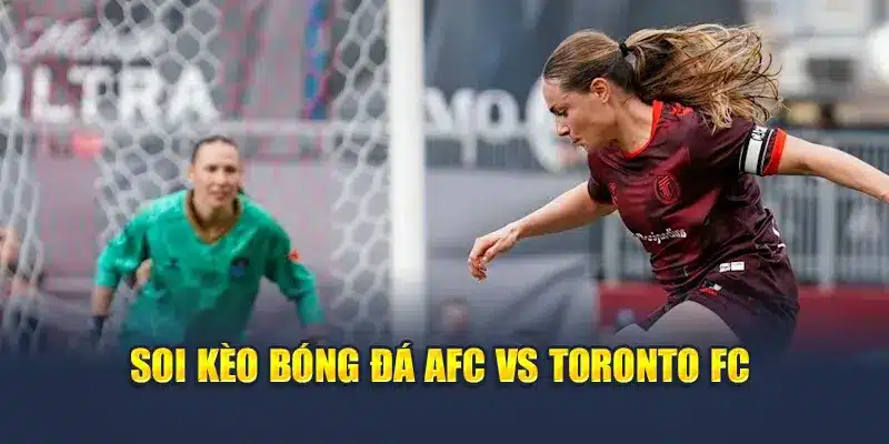 Soi kèo bóng đá AFC vs Toronto FC